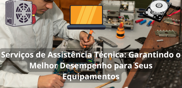 Serviços de Assistência Técnica: Garantindo o Melhor Desempenho para Seus Equipamentos